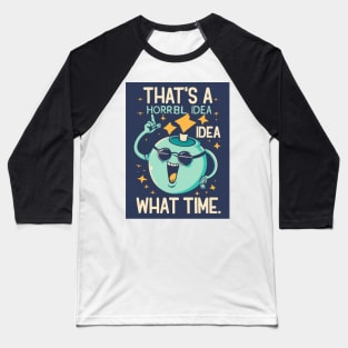 Funny That's A Horrible Idea What Time Sarcasm Baseball T-Shirt